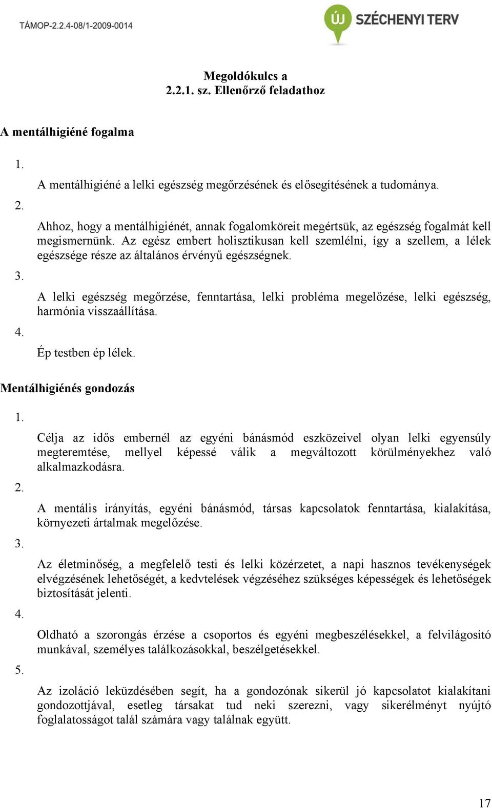 Az egész embert holisztikusan kell szemlélni, így a szellem, a lélek egészsége része az általános érvényű egészségnek.