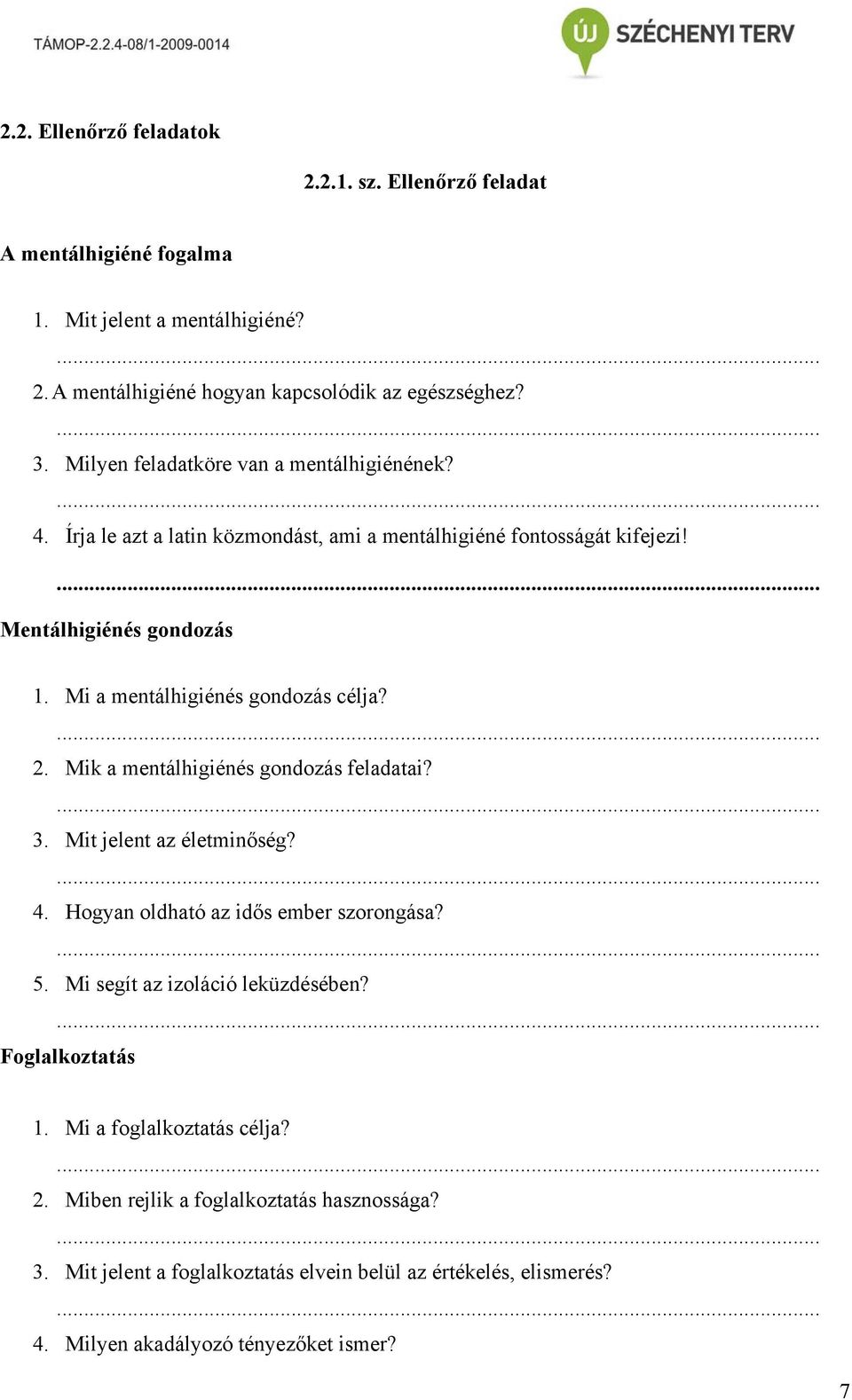 Mentálhigiénés gondozás Mi a mentálhigiénés gondozás célja? Mik a mentálhigiénés gondozás feladatai? 3. Mit jelent az életminőség? 4.