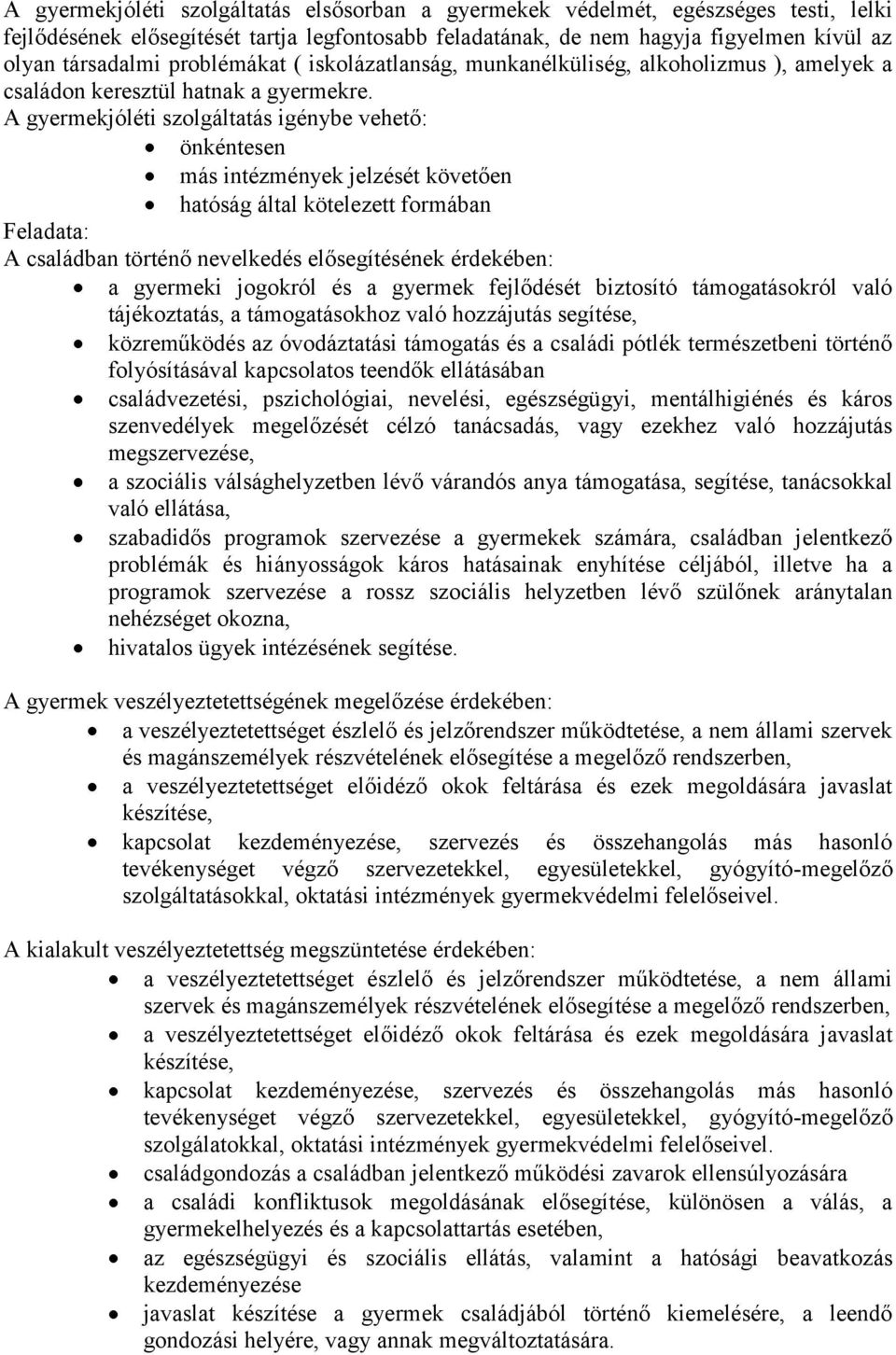 A gyermekjóléti szolgáltatás igénybe vehető: önkéntesen más intézmények jelzését követően hatóság által kötelezett formában Feladata: A családban történő nevelkedés elősegítésének érdekében: a