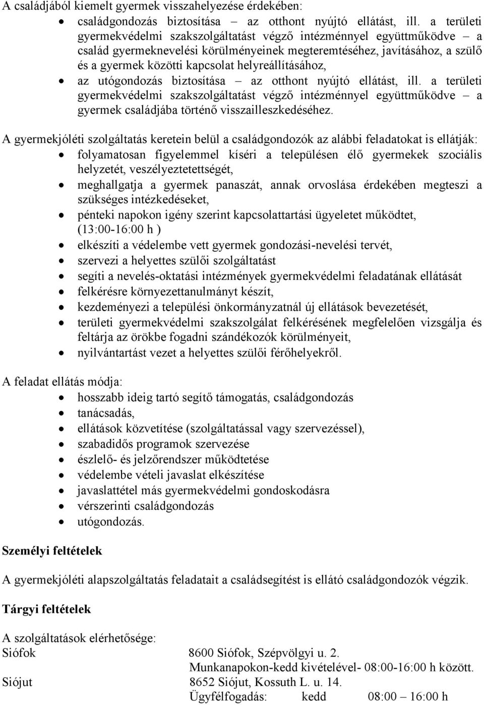 helyreállításához, az utógondozás biztosítása az otthont nyújtó ellátást, ill.