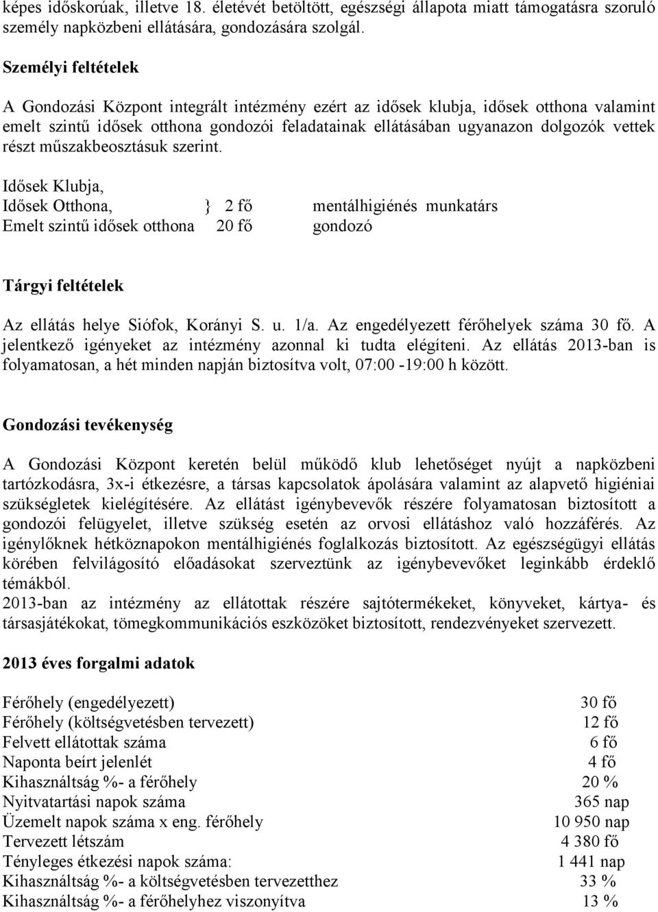 részt műszakbeosztásuk szerint. Idősek Klubja, Idősek Otthona, } 2 fő mentálhigiénés munkatárs Emelt szintű idősek otthona 20 fő gondozó Tárgyi feltételek Az ellátás helye Siófok, Korányi S. u. 1/a.