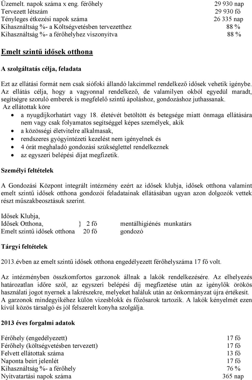 szintű idősek otthona A szolgáltatás célja, feladata Ezt az ellátási formát nem csak siófoki állandó lakcímmel rendelkező idősek vehetik igénybe.