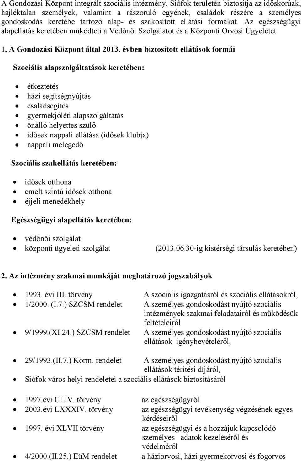 Az egészségügyi alapellátás keretében működteti a Védőnői Szolgálatot és a Központi Orvosi Ügyeletet. 1. A Gondozási Központ által 2013.