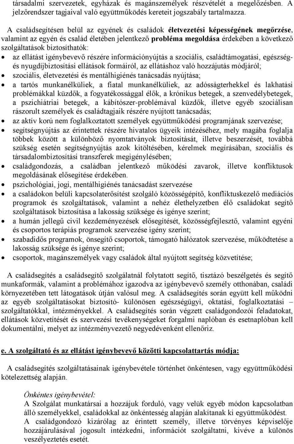 biztosíthatók: az ellátást igénybevevő részére információnyújtás a szociális, családtámogatási, egészségés nyugdíjbiztosítási ellátások formáiról, az ellátáshoz való hozzájutás módjáról; szociális,