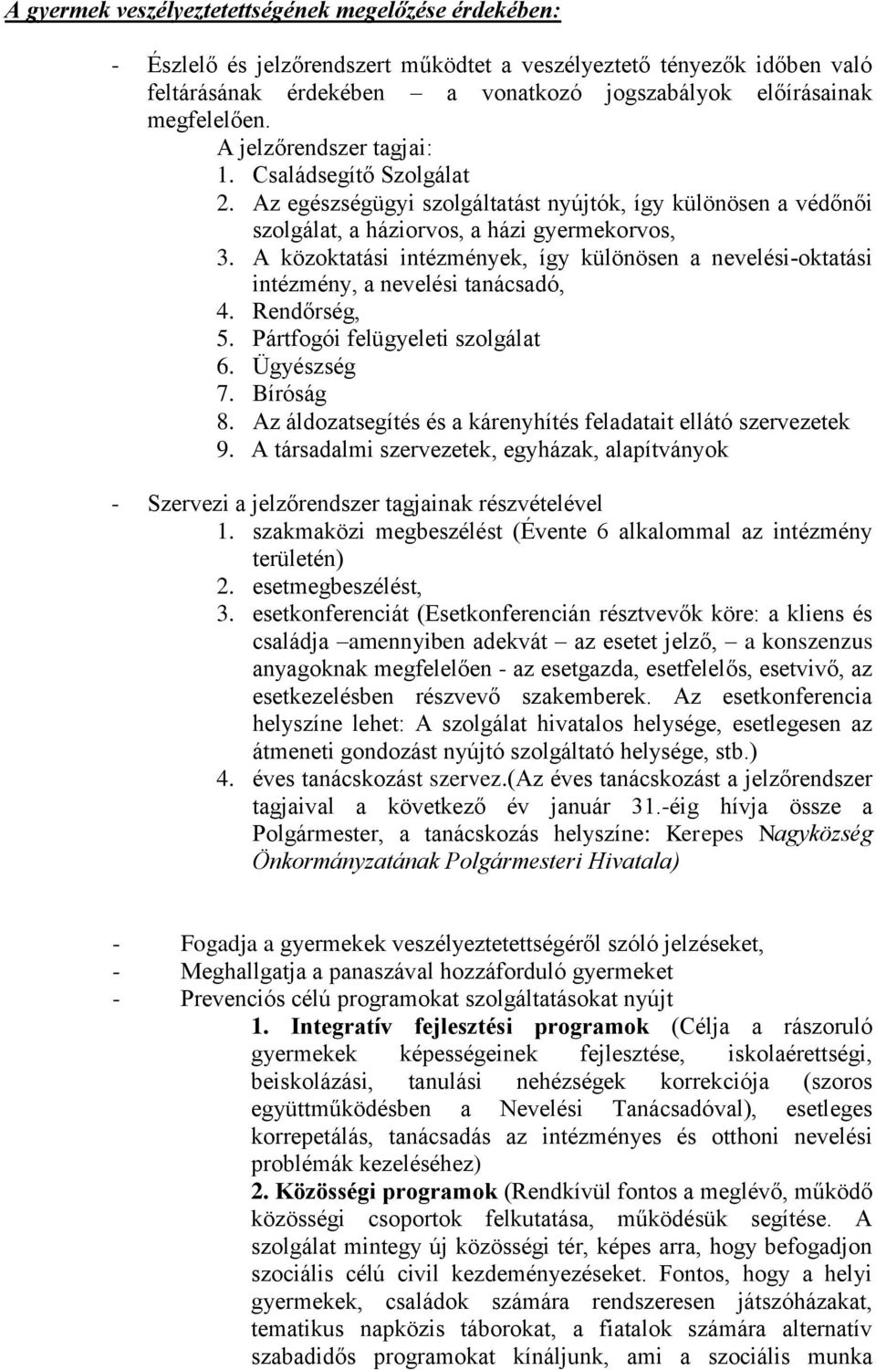 A közoktatási intézmények, így különösen a nevelési-oktatási intézmény, a nevelési tanácsadó, 4. Rendőrség, 5. Pártfogói felügyeleti szolgálat 6. Ügyészség 7. Bíróság 8.