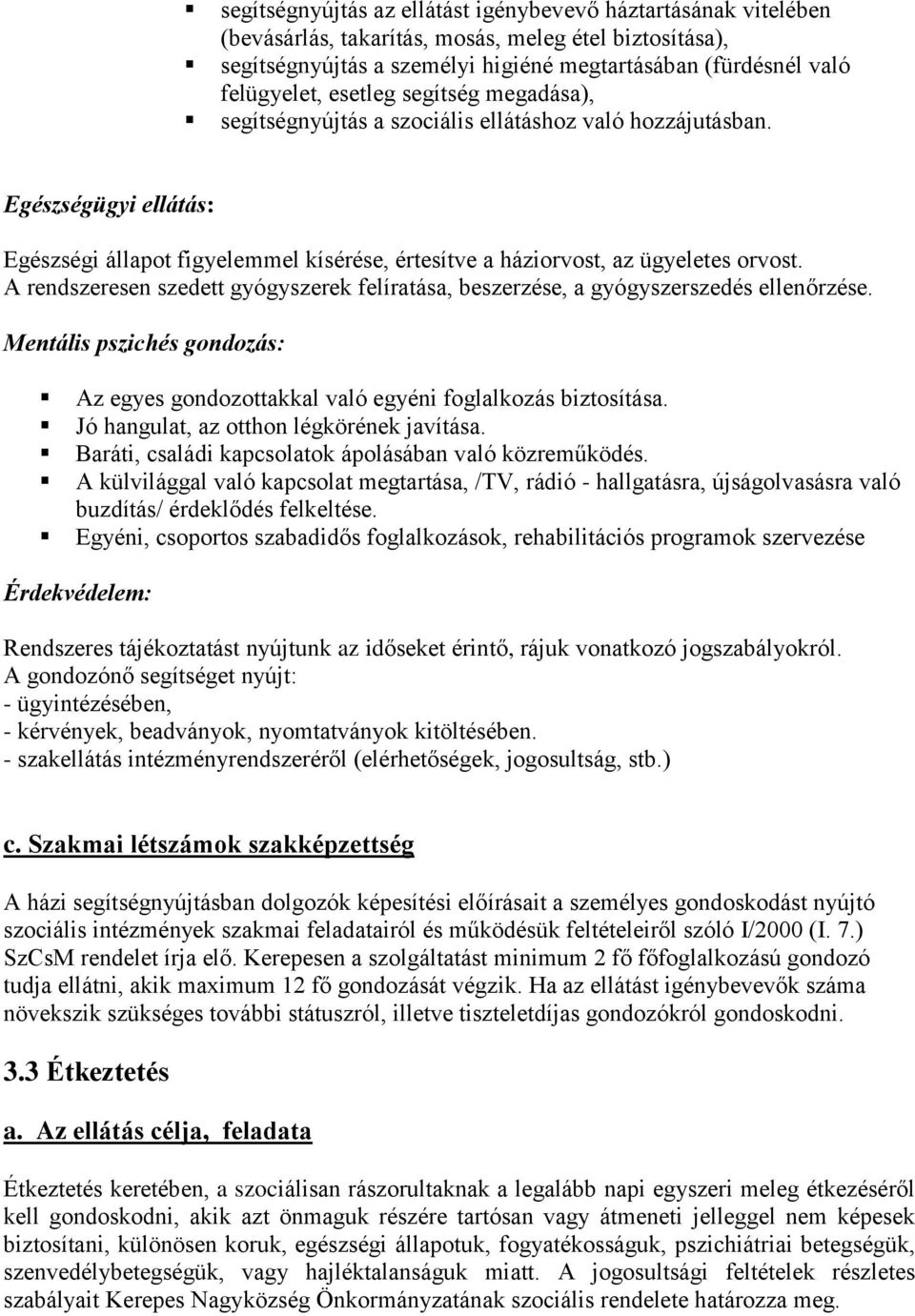 A rendszeresen szedett gyógyszerek felíratása, beszerzése, a gyógyszerszedés ellenőrzése. Mentális pszichés gondozás: Az egyes gondozottakkal való egyéni foglalkozás biztosítása.