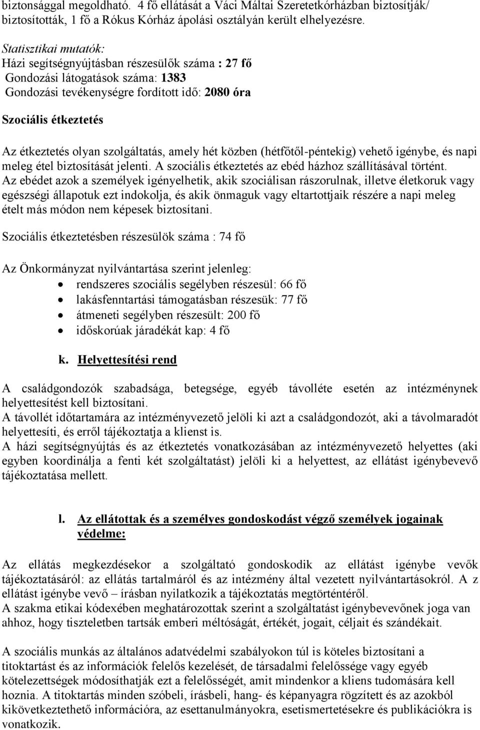 szolgáltatás, amely hét közben (hétfőtől-péntekig) vehető igénybe, és napi meleg étel biztosítását jelenti. A szociális étkeztetés az ebéd házhoz szállításával történt.