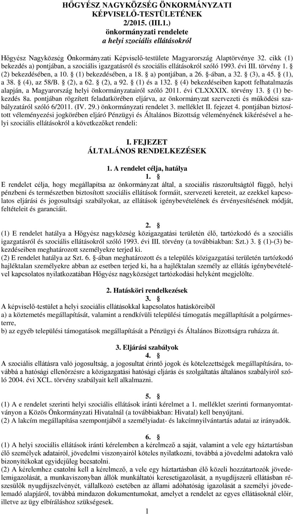 cikk (1) bekezdés a) pontjában, a szociális igazgatásról és szociális ellátásokról szóló 1993. évi III. törvény 1. (2) bekezdésében, a 10. (1) bekezdésében, a 18. a) pontjában, a 26. -ában, a 32.