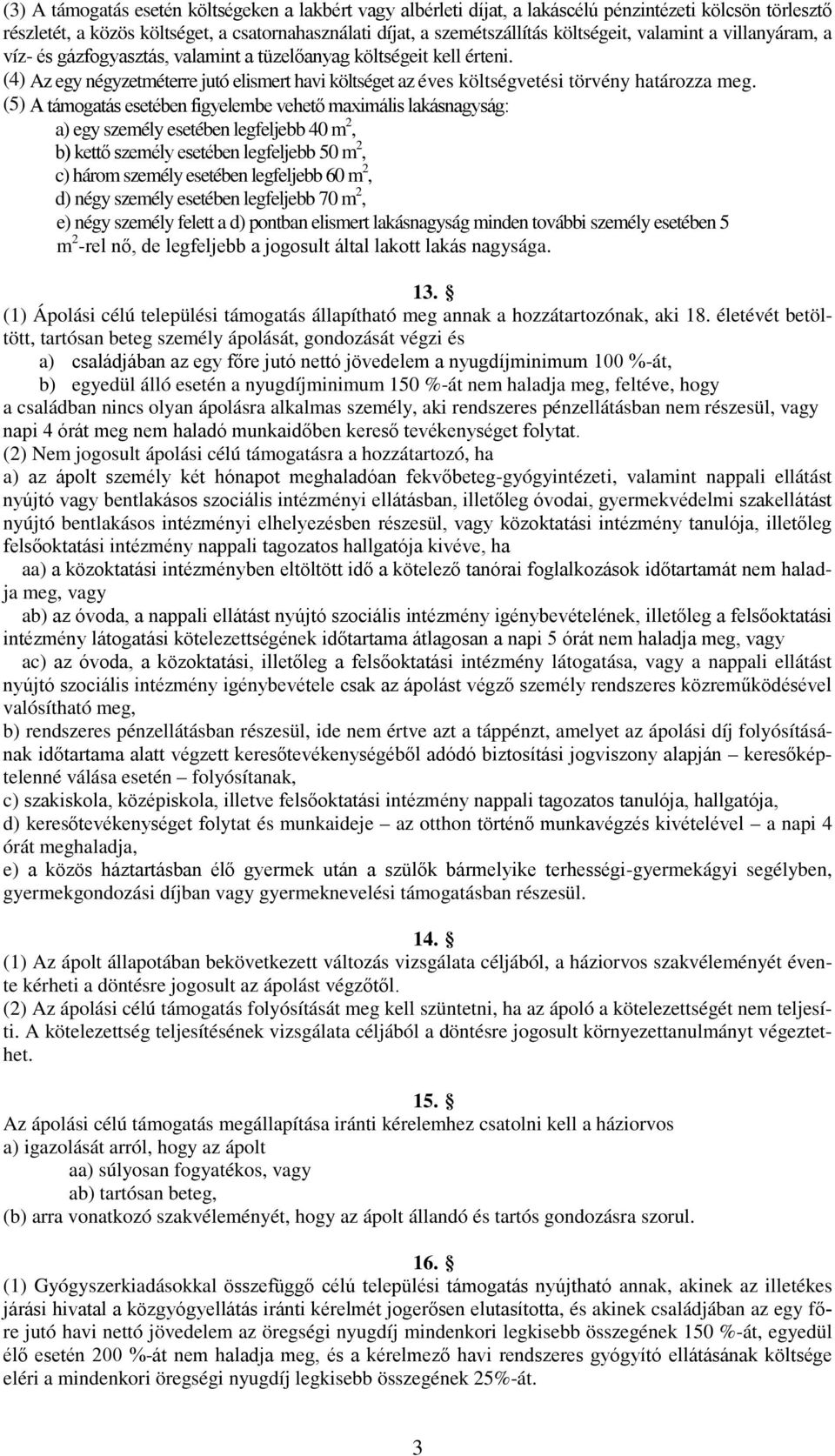 (5) A támogatás esetében figyelembe vehető maximális lakásnagyság: a) egy személy esetében legfeljebb 40 m 2, b) kettő személy esetében legfeljebb 50 m 2, c) három személy esetében legfeljebb 60 m 2,