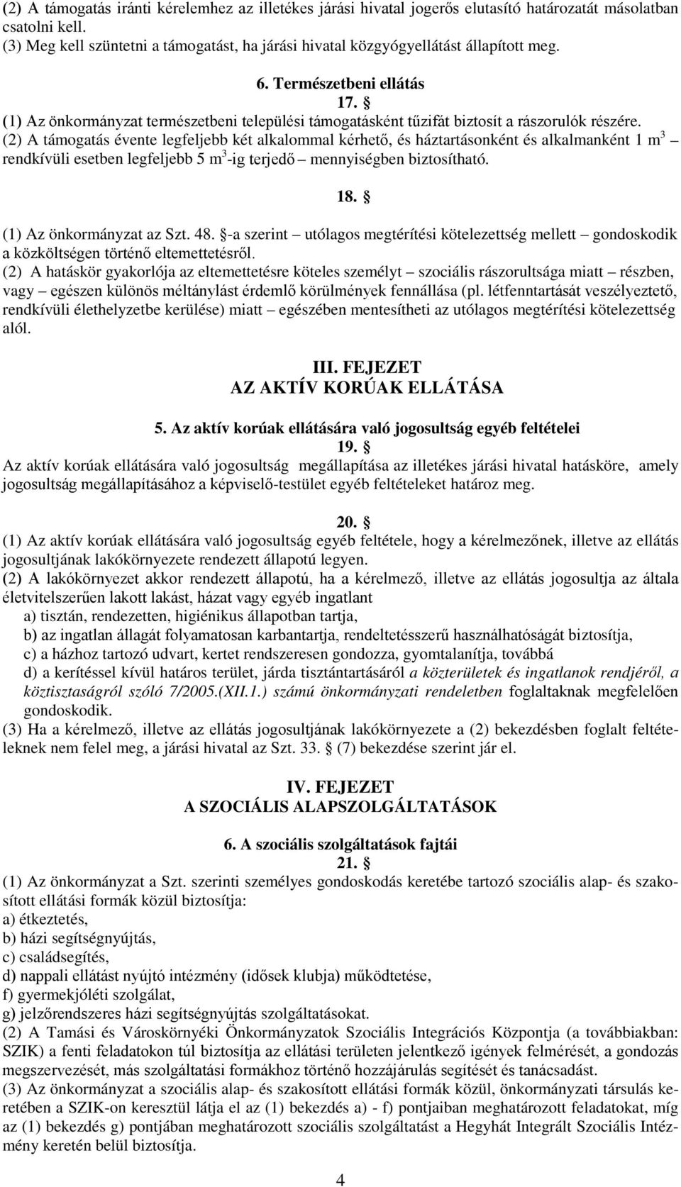 (1) Az önkormányzat természetbeni települési támogatásként tűzifát biztosít a rászorulók részére.