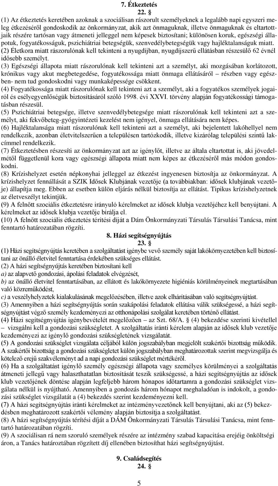 eltartottjaik részére tartósan vagy átmeneti jelleggel nem képesek biztosítani; különösen koruk, egészségi állapotuk, fogyatékosságuk, pszichiátriai betegségük, szenvedélybetegségük vagy