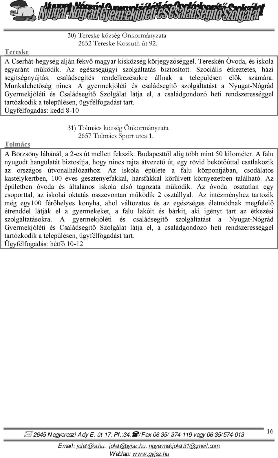 A gyermekjóléti és családsegítő szolgáltatást a Nyugat-Nógrád Gyermekjóléti és Családsegítő Szolgálat látja el, a családgondozó heti rendszerességgel tartózkodik a településen, ügyfélfogadást tart.