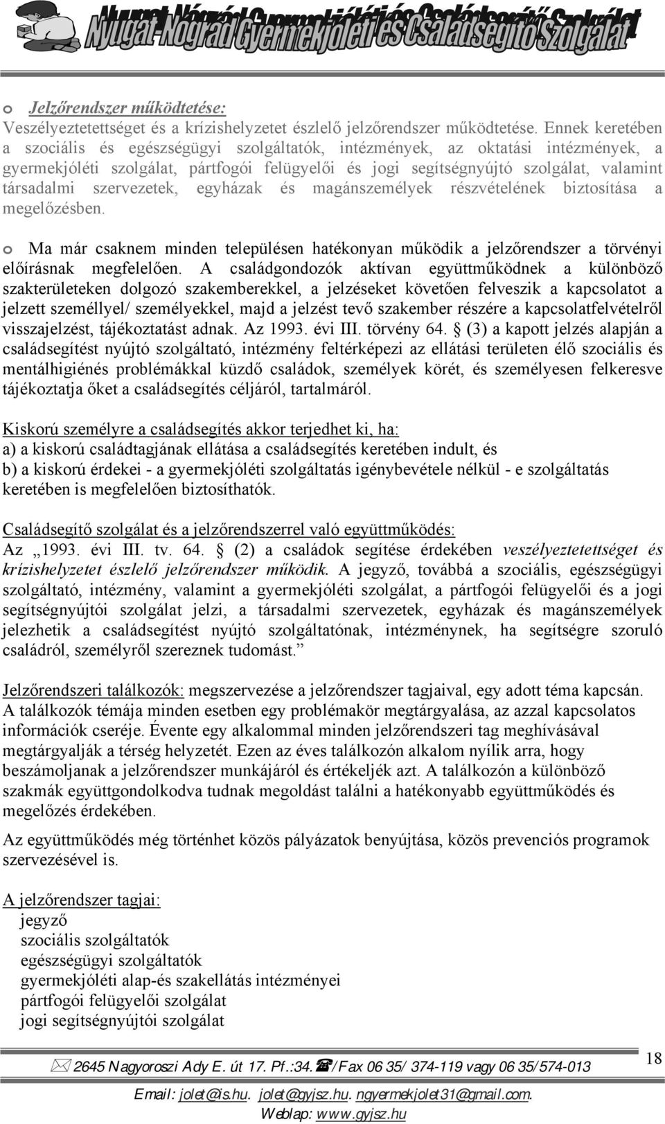 szervezetek, egyházak és magánszemélyek részvételének biztosítása a megelőzésben. o Ma már csaknem minden településen hatékonyan működik a jelzőrendszer a törvényi előírásnak megfelelően.