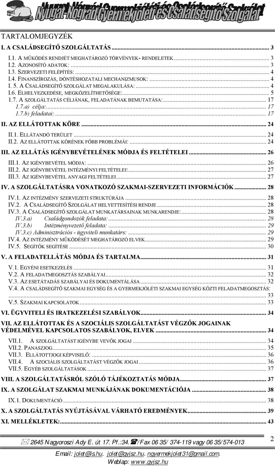 A SZOLGÁLTATÁS CÉLJÁNAK, FELADATÁNAK BEMUTATÁSA:... 17 1.7.a) célja:... 17 1.7.b) feladatai:... 17 II. AZ ELLÁTOTTAK KÖRE... 24 II.1. ELLÁTANDÓ TERÜLET... 24 II.2. AZ ELLÁTOTTAK KÖRÉNEK FŐBB PROBLÉMÁI:.