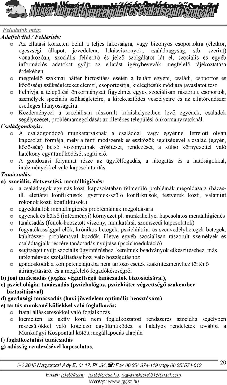 háttér biztosítása esetén a feltárt egyéni, családi, csoportos és közösségi szükségleteket elemzi, csoportosítja, kielégítésük módjára javaslatot tesz.