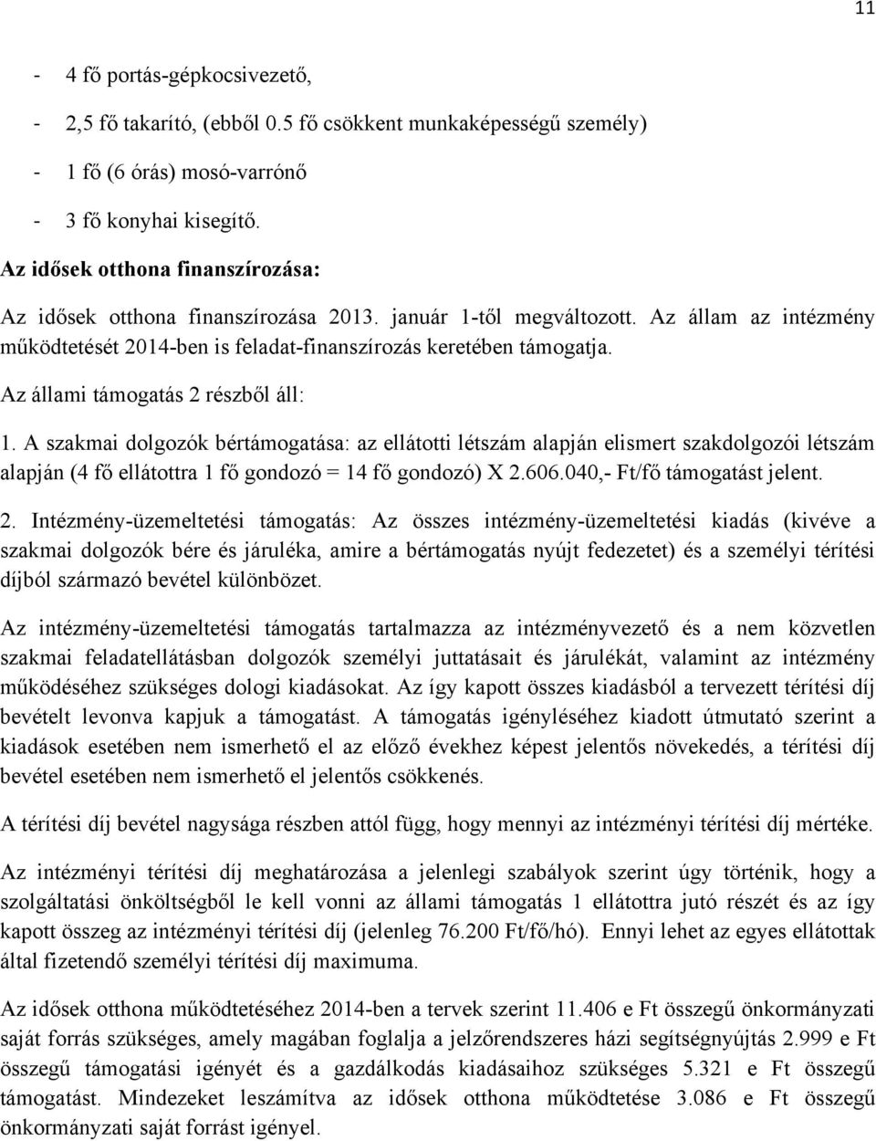 Az állami támogatás 2 részből áll: 1. A szakmai dolgozók bértámogatása: az ellátotti létszám alapján elismert szakdolgozói létszám alapján (4 fő ellátottra 1 fő gondozó = 14 fő gondozó) X 2.606.