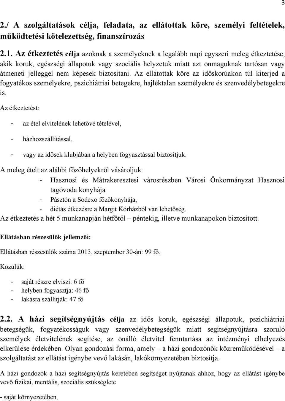 nem képesek biztosítani. Az ellátottak köre az időskorúakon túl kiterjed a fogyatékos személyekre, pszichiátriai betegekre, hajléktalan személyekre és szenvedélybetegekre is.