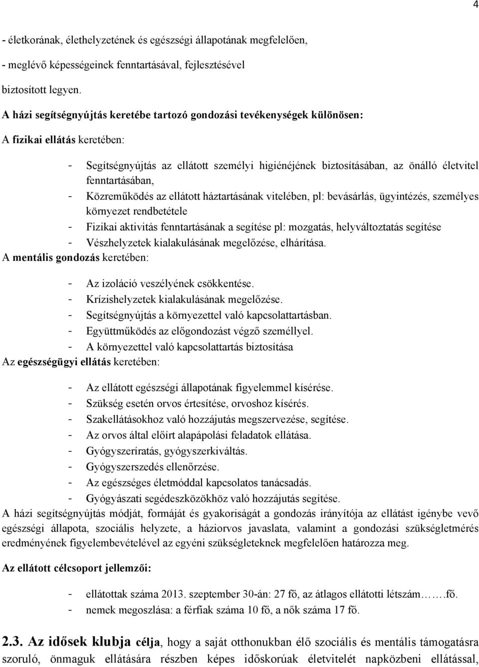 fenntartásában, - Közreműködés az ellátott háztartásának vitelében, pl: bevásárlás, ügyintézés, személyes környezet rendbetétele - Fizikai aktivitás fenntartásának a segítése pl: mozgatás,