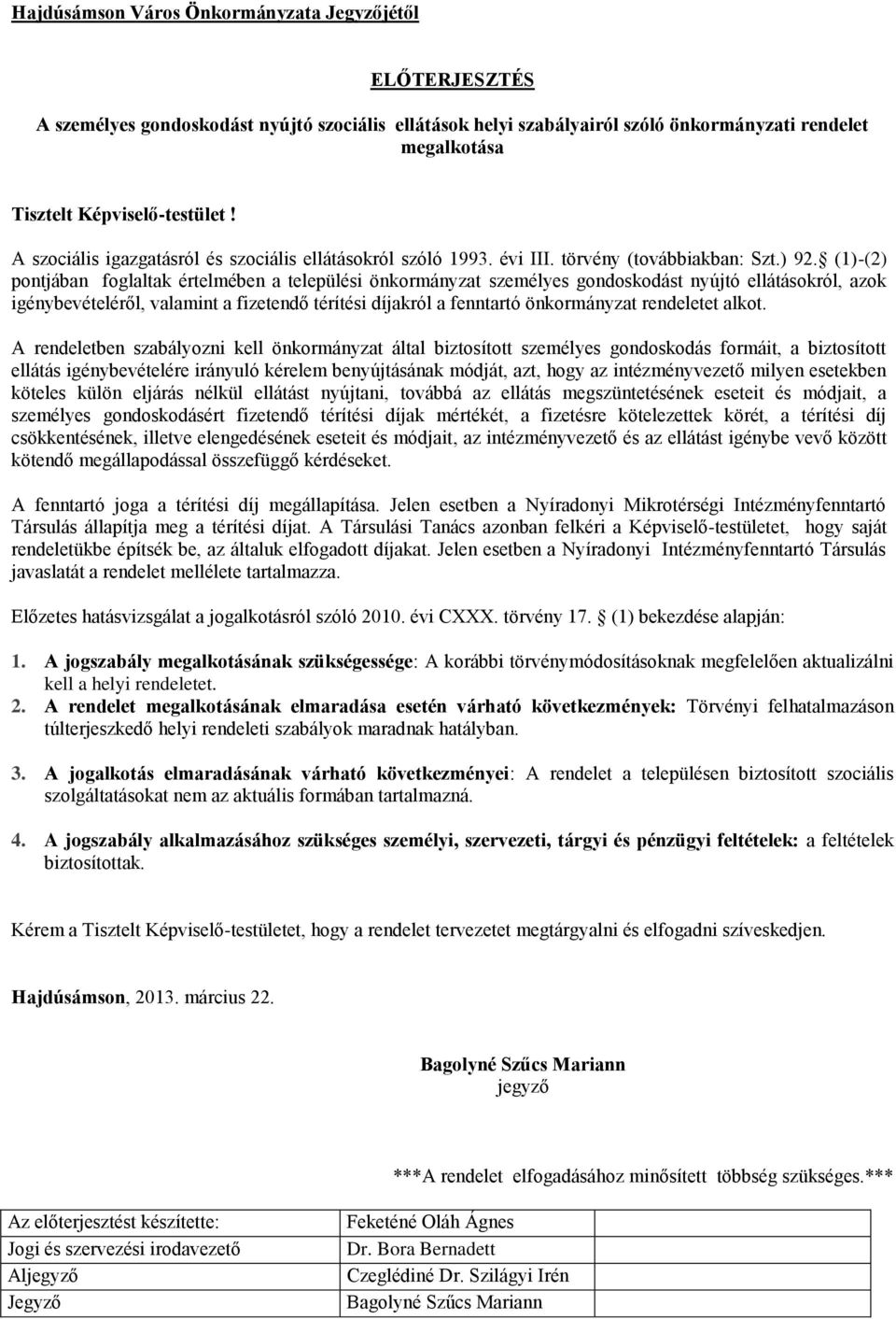 (1)-(2) pontjában foglaltak értelmében a települési önkormányzat személyes gondoskodást nyújtó ellátásokról, azok igénybevételéről, valamint a fizetendő térítési díjakról a fenntartó önkormányzat