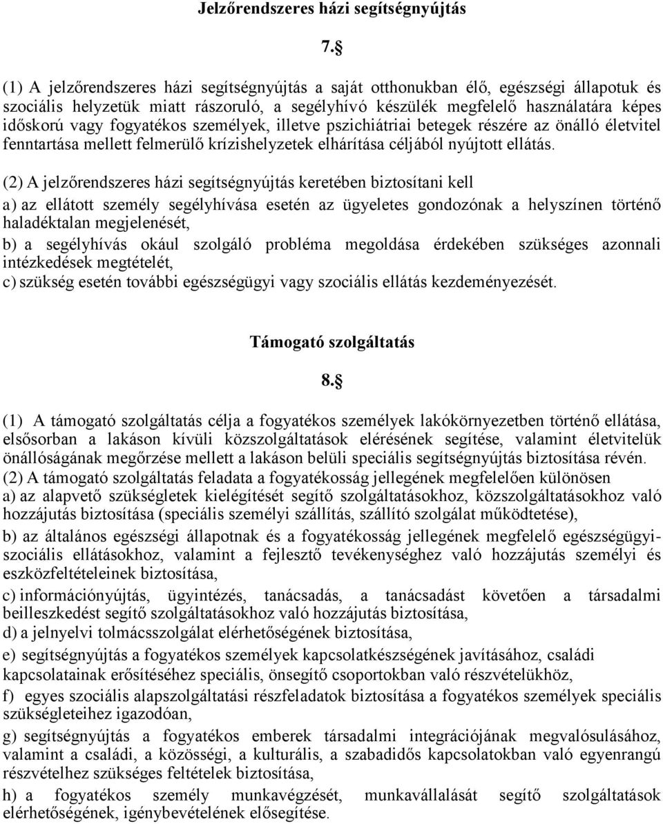 fogyatékos személyek, illetve pszichiátriai betegek részére az önálló életvitel fenntartása mellett felmerülő krízishelyzetek elhárítása céljából nyújtott ellátás.