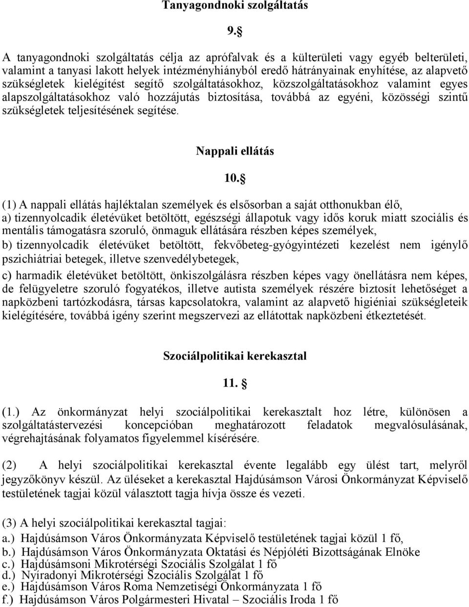 kielégítést segítő szolgáltatásokhoz, közszolgáltatásokhoz valamint egyes alapszolgáltatásokhoz való hozzájutás biztosítása, továbbá az egyéni, közösségi szintű szükségletek teljesítésének segítése.