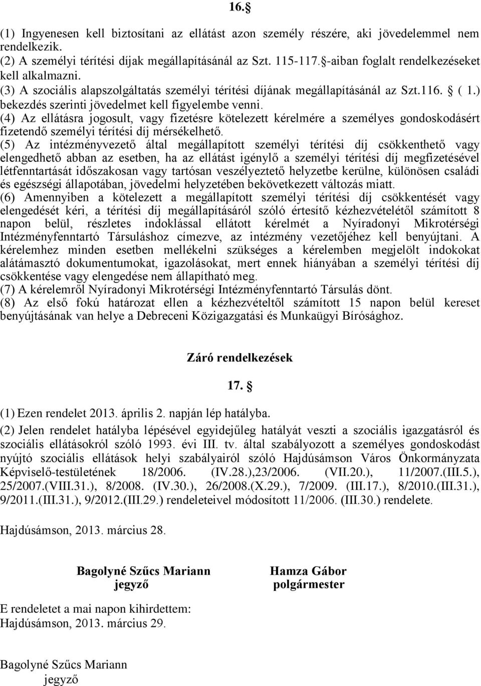 (4) Az ellátásra jogosult, vagy fizetésre kötelezett kérelmére a személyes gondoskodásért fizetendő személyi térítési díj mérsékelhető.