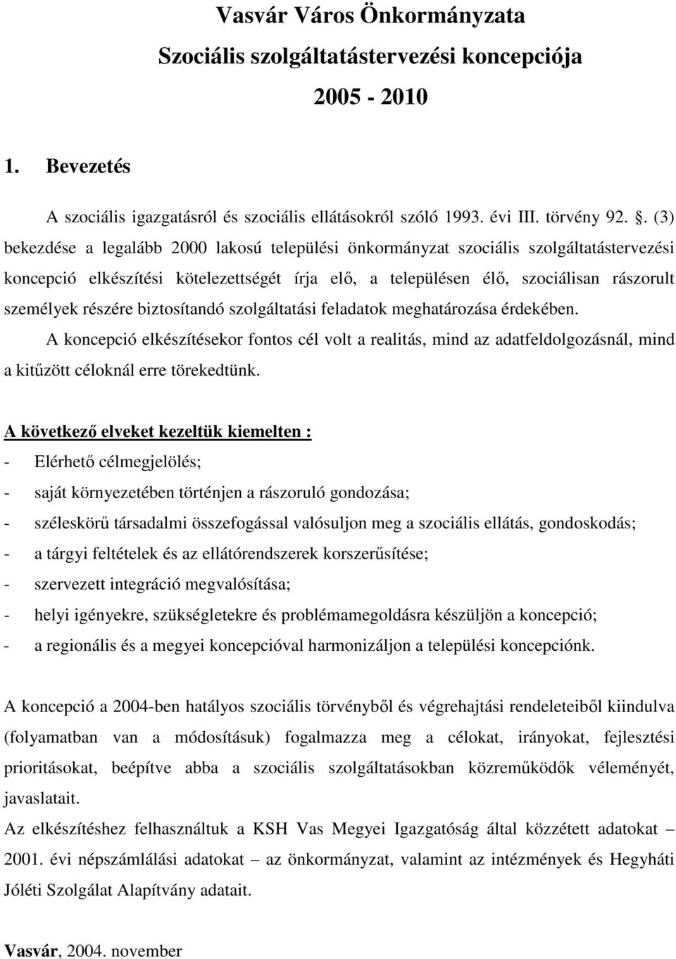 részére biztosítandó szolgáltatási feladatok meghatározása érdekében. A koncepció elkészítésekor fontos cél volt a realitás, mind az adatfeldolgozásnál, mind a kitőzött céloknál erre törekedtünk.