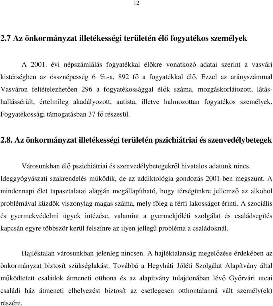 Ezzel az arányszámmal Vasváron feltételezhetıen 296 a fogyatékossággal élık száma, mozgáskorlátozott, látáshallássérült, értelmileg akadályozott, autista, illetve halmozottan fogyatékos személyek.