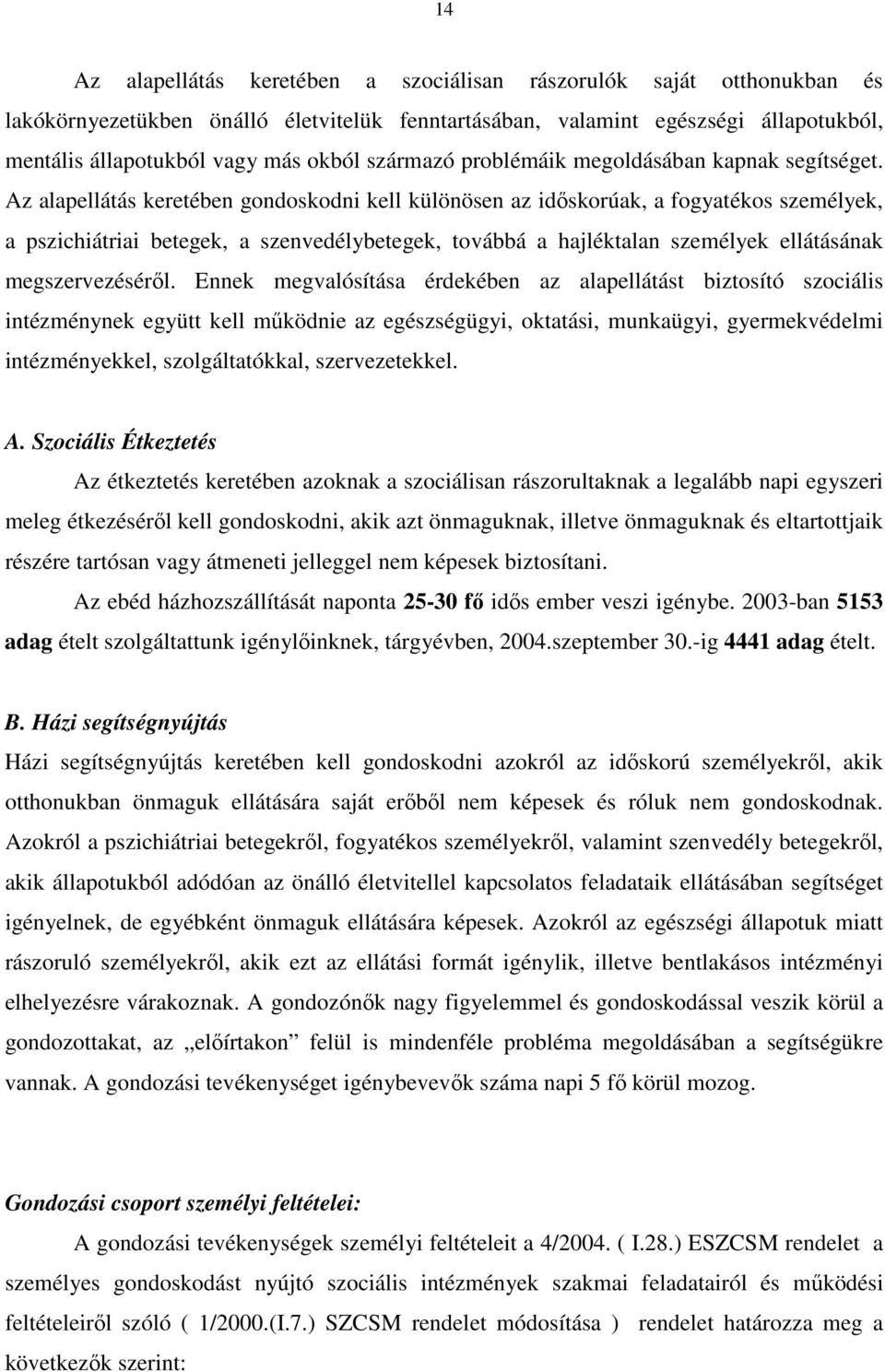 Az alapellátás keretében gondoskodni kell különösen az idıskorúak, a fogyatékos személyek, a pszichiátriai betegek, a szenvedélybetegek, továbbá a hajléktalan személyek ellátásának megszervezésérıl.