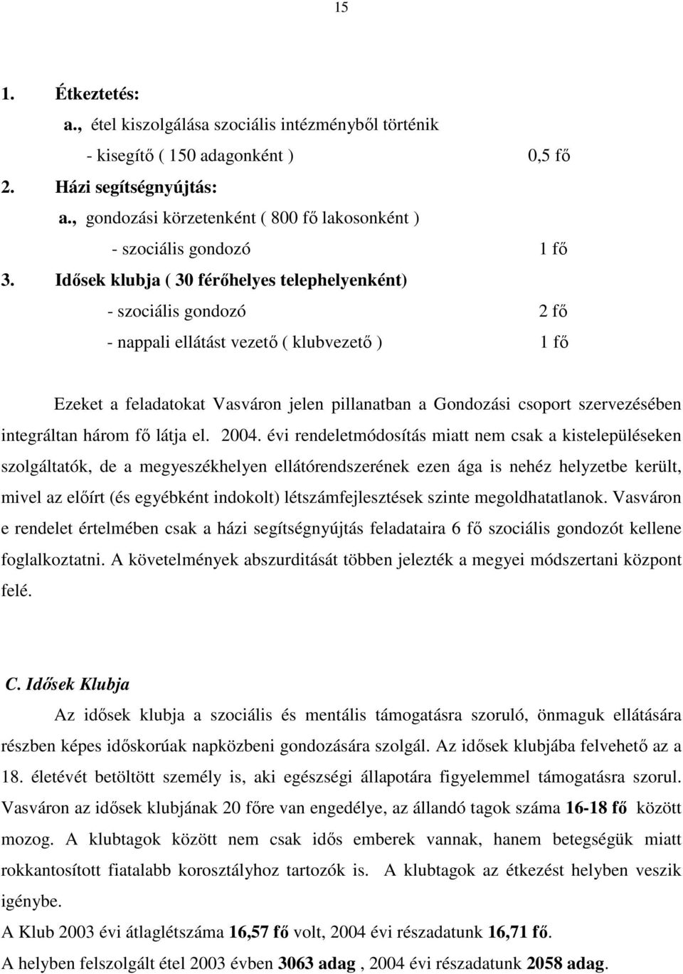 Idısek klubja ( 30 férıhelyes telephelyenként) - szociális gondozó 2 fı - nappali ellátást vezetı ( klubvezetı ) 1 fı Ezeket a feladatokat Vasváron jelen pillanatban a Gondozási csoport szervezésében