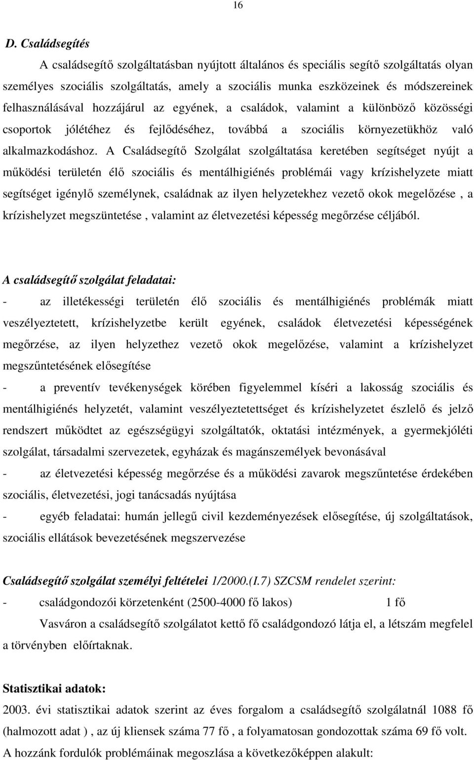 A Családsegítı Szolgálat szolgáltatása keretében segítséget nyújt a mőködési területén élı szociális és mentálhigiénés problémái vagy krízishelyzete miatt segítséget igénylı személynek, családnak az