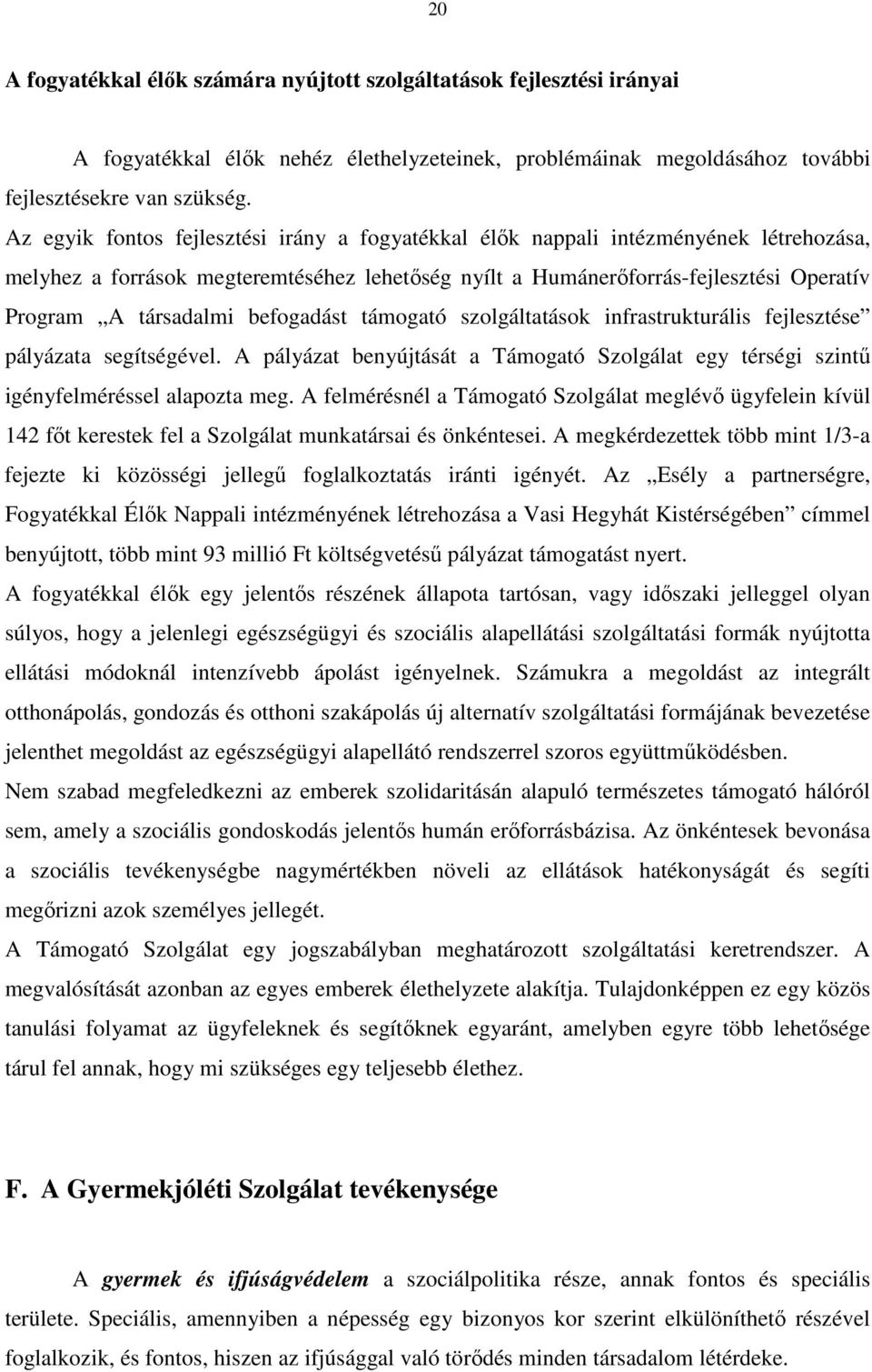 befogadást támogató szolgáltatások infrastrukturális fejlesztése pályázata segítségével. A pályázat benyújtását a Támogató Szolgálat egy térségi szintő igényfelméréssel alapozta meg.