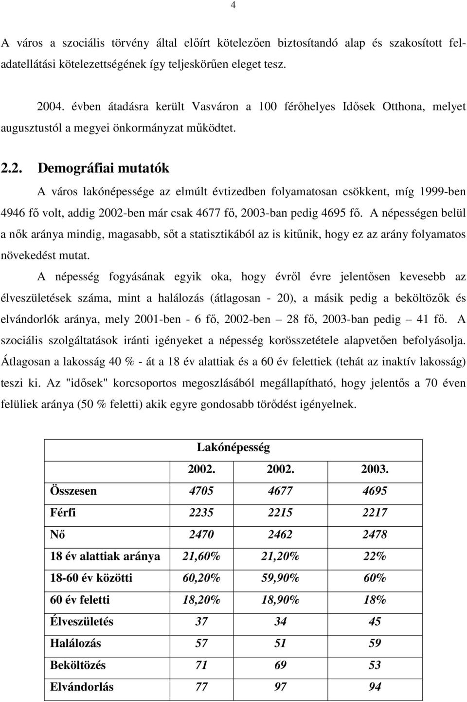 2. Demográfiai mutatók A város lakónépessége az elmúlt évtizedben folyamatosan csökkent, míg 1999-ben 4946 fı volt, addig 2002-ben már csak 4677 fı, 2003-ban pedig 4695 fı.