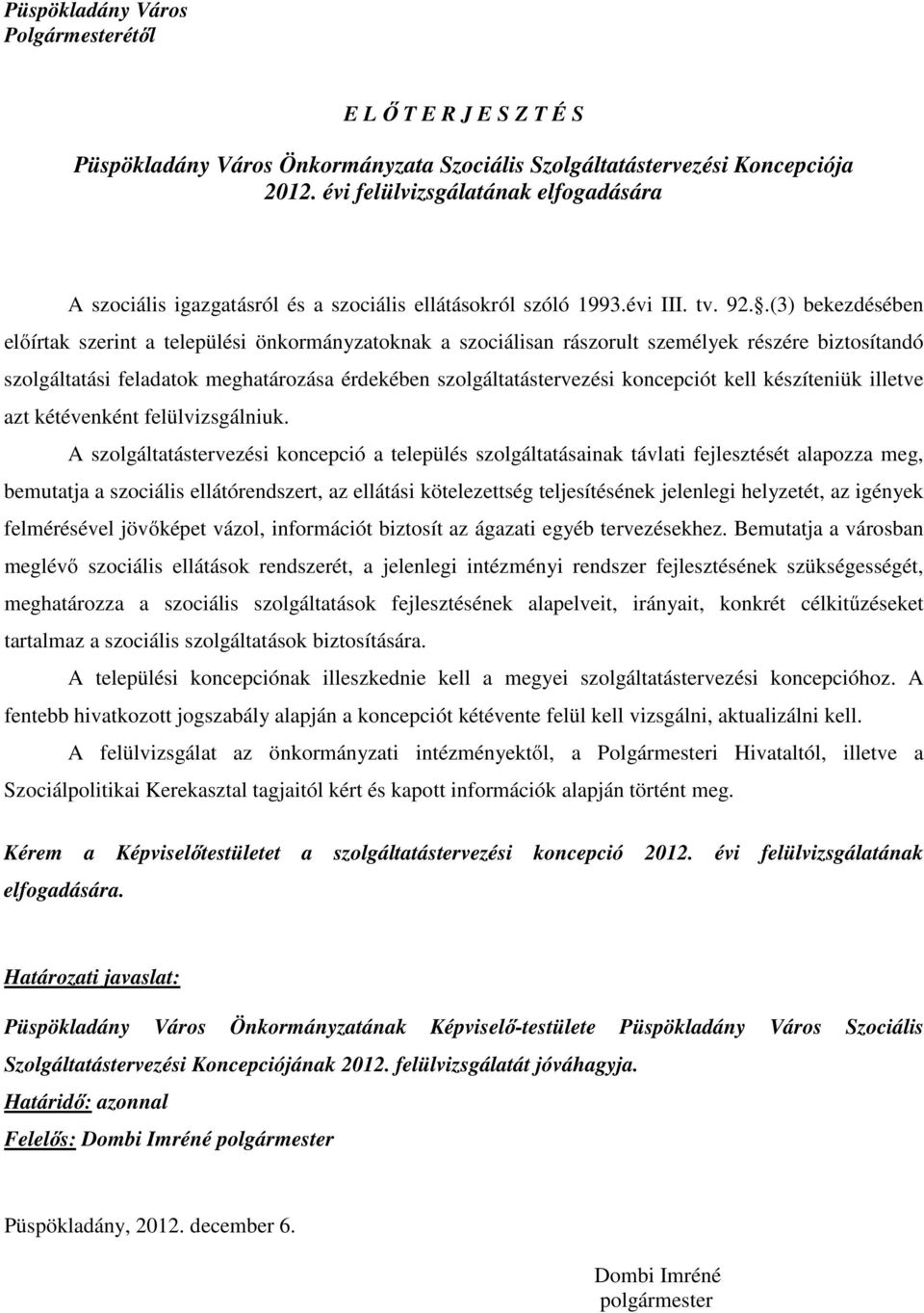 .(3) bekezdésében előírtak szerint a települési önkormányzatoknak a szociálisan rászorult személyek részére biztosítandó szolgáltatási feladatok meghatározása érdekében szolgáltatástervezési