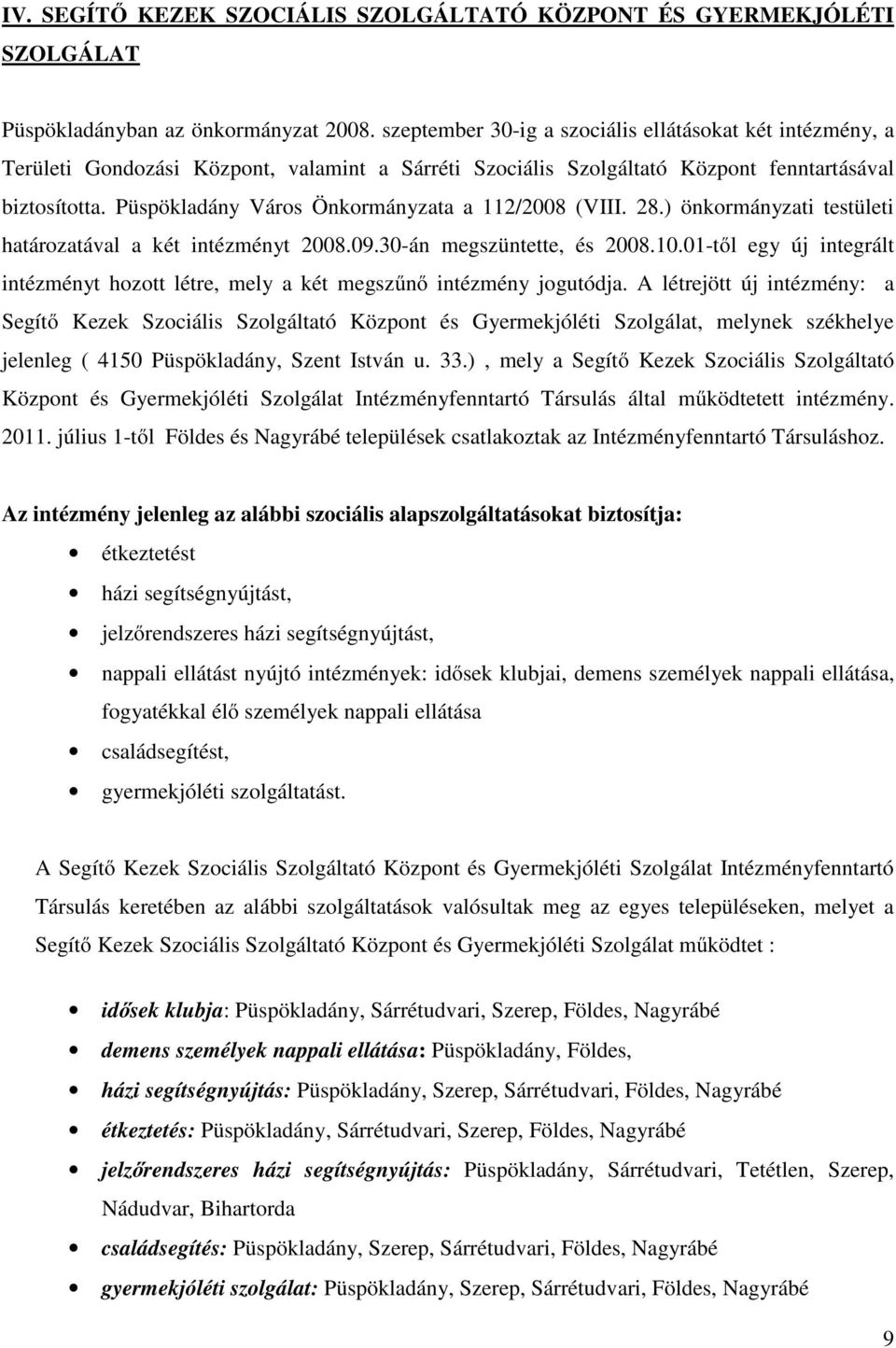 Püspökladány Város Önkormányzata a 112/2008 (VIII. 28.) önkormányzati testületi határozatával a két intézményt 2008.09.30-án megszüntette, és 2008.10.