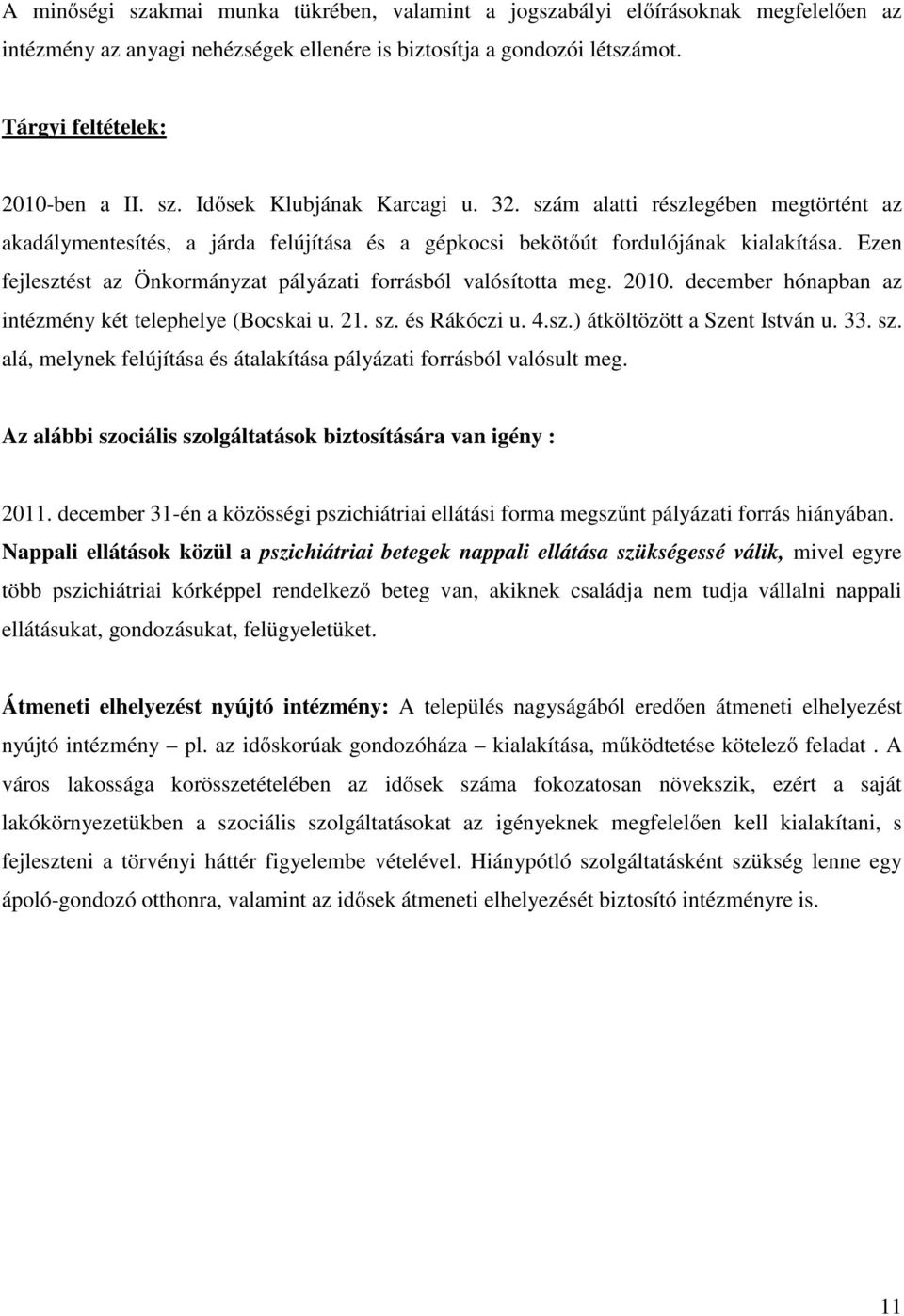 2010. december hónapban az intézmény két telephelye (Bocskai u. 21. sz. és Rákóczi u. 4.sz.) átköltözött a Szent István u. 33. sz. alá, melynek felújítása és átalakítása pályázati forrásból valósult meg.