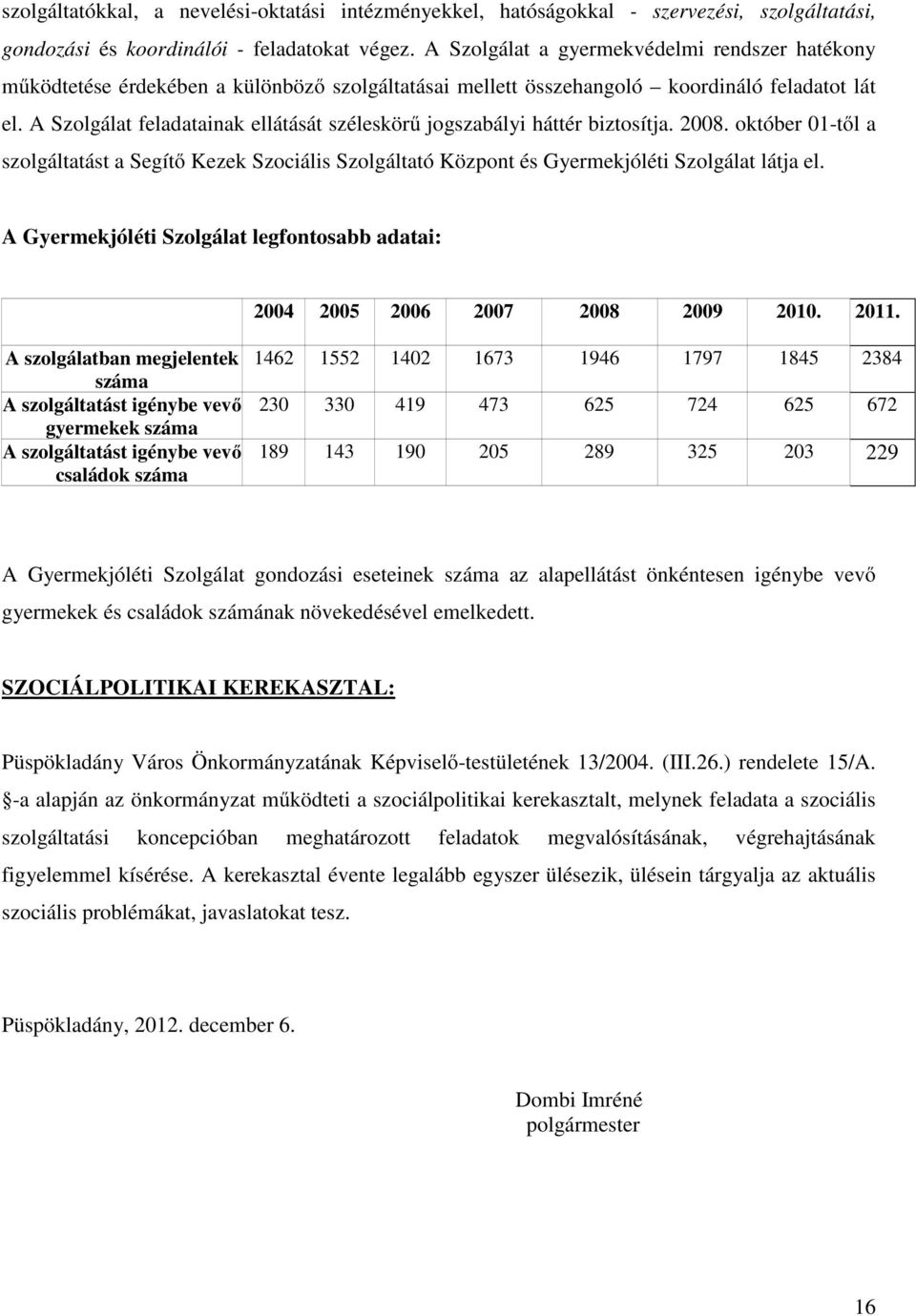 A Szolgálat feladatainak ellátását széleskörű jogszabályi háttér biztosítja. 2008. október 01-től a szolgáltatást a Segítő Kezek Szociális Szolgáltató Központ és Gyermekjóléti Szolgálat látja el.