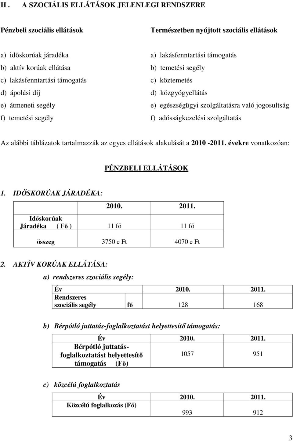 szolgáltatás Az alábbi táblázatok tartalmazzák az egyes ellátások alakulását a 2010-2011. évekre vonatkozóan: PÉNZBELI ELLÁTÁSOK 1. IDŐSKORÚAK JÁRADÉKA: 2010. 2011.