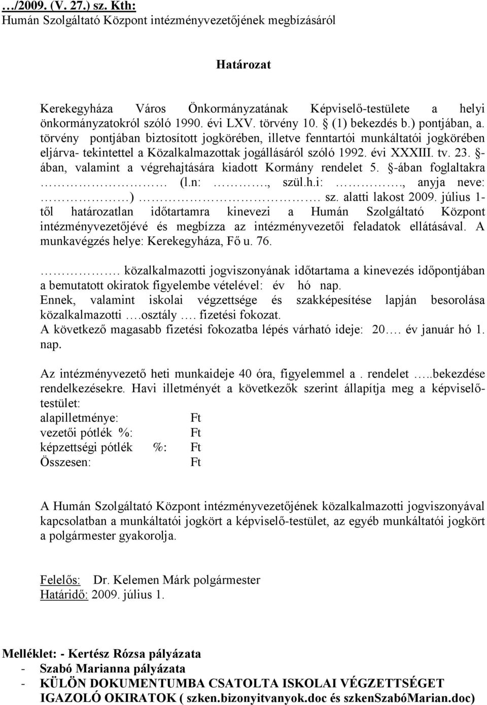 évi XXXIII. tv. 23. - ában, valamint a végrehajtására kiadott Kormány rendelet 5. -ában foglaltakra (l.n:., szül.h.i:., anyja neve: ). sz. alatti lakost 2009.