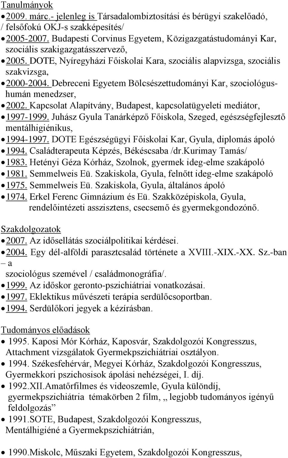 Debreceni Egyetem Bölcsészettudományi Kar, szociológushumán menedzser, 2002. Kapcsolat Alapítvány, Budapest, kapcsolatügyeleti mediátor, 1997-1999.