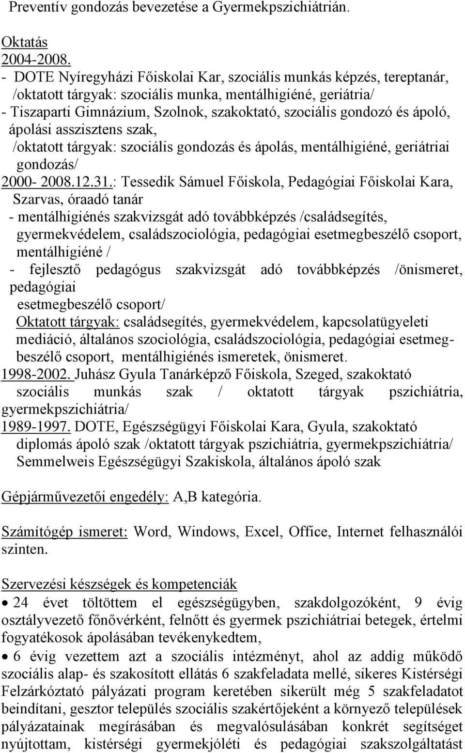 ápoló, ápolási asszisztens szak, /oktatott tárgyak: szociális gondozás és ápolás, mentálhigiéné, geriátriai gondozás/ 2000-2008.12.31.