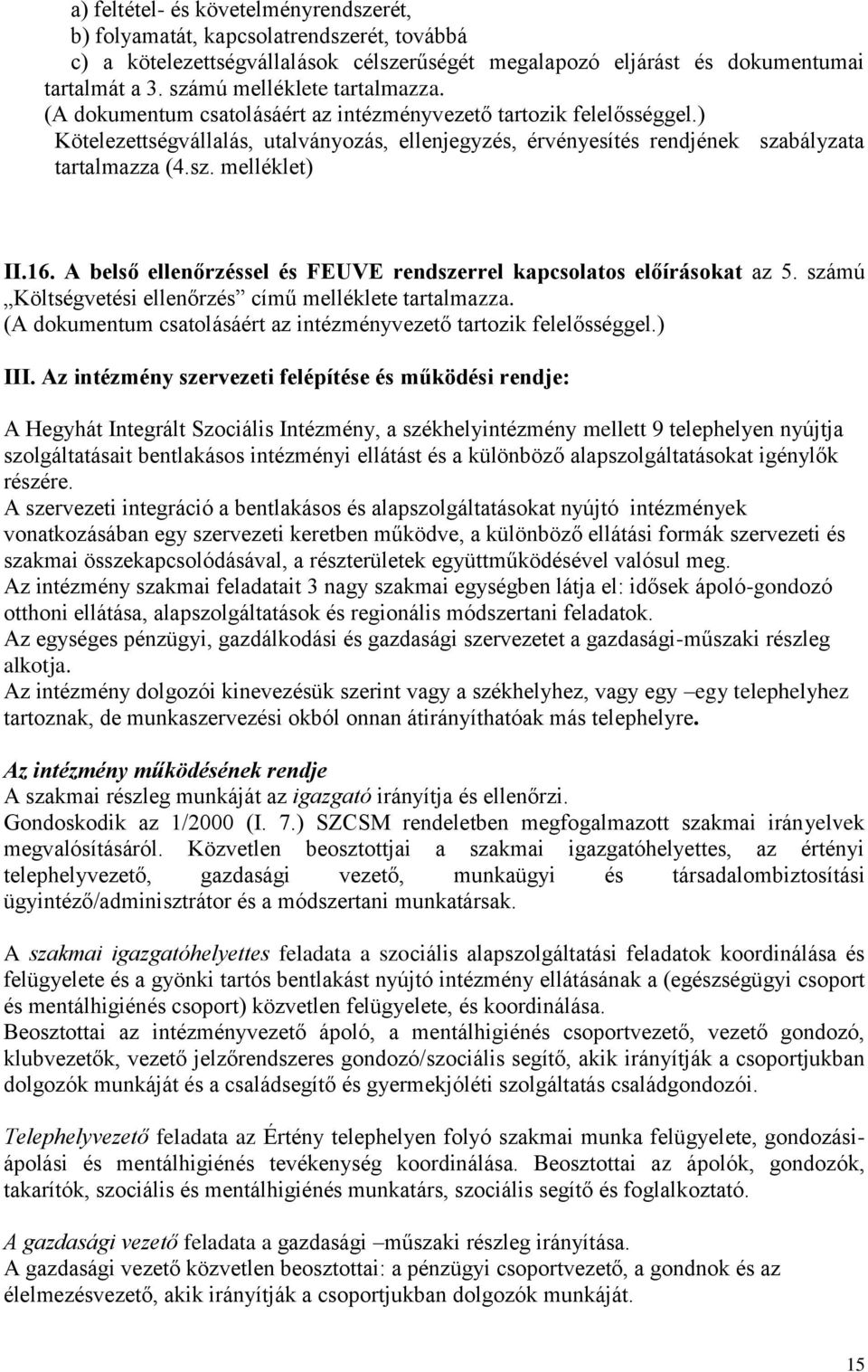 ) Kötelezettségvállalás, utalványozás, ellenjegyzés, érvényesítés rendjének szabályzata tartalmazza (4.sz. melléklet) II.16. A belső ellenőrzéssel és FEUVE rendszerrel kapcsolatos előírásokat az 5.