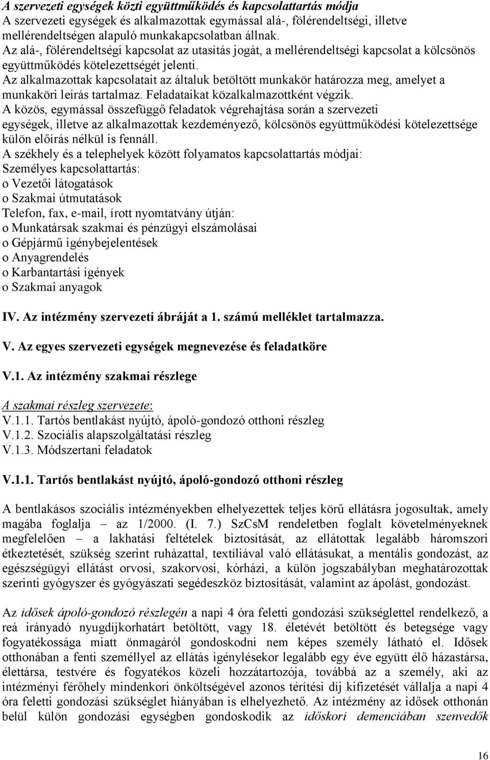 Az alkalmazottak kapcsolatait az általuk betöltött munkakör határozza meg, amelyet a munkaköri leírás tartalmaz. Feladataikat közalkalmazottként végzik.