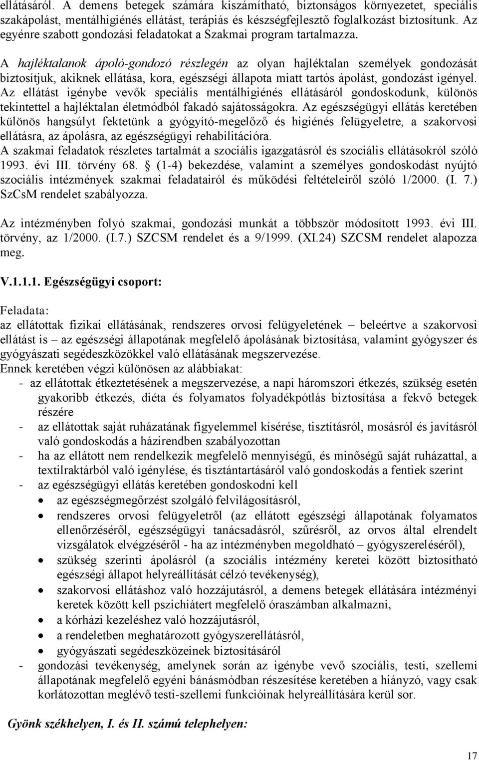 A hajléktalanok ápoló-gondozó részlegén az olyan hajléktalan személyek gondozását biztosítjuk, akiknek ellátása, kora, egészségi állapota miatt tartós ápolást, gondozást igényel.