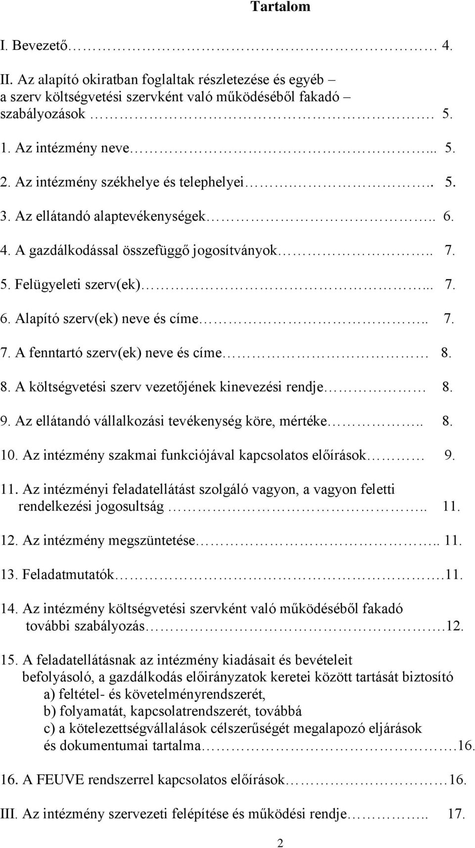 . 7. 7. A fenntartó szerv(ek) neve és címe 8. 8. A költségvetési szerv vezetőjének kinevezési rendje 8. 9. Az ellátandó vállalkozási tevékenység köre, mértéke.. 8. 10.