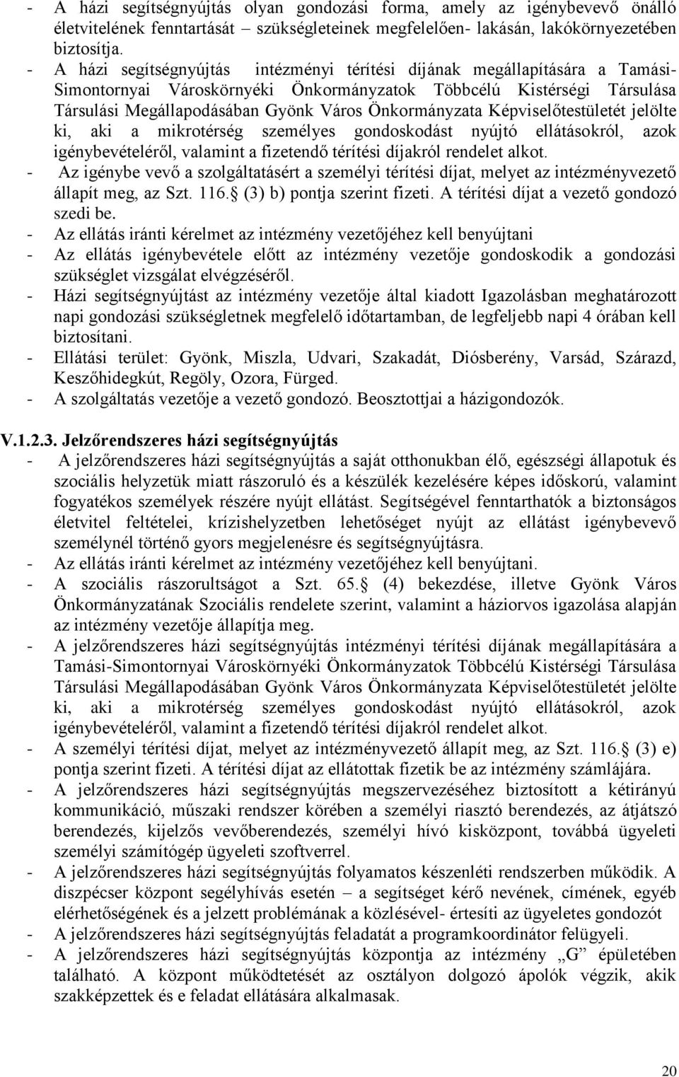 Önkormányzata Képviselőtestületét jelölte ki, aki a mikrotérség személyes gondoskodást nyújtó ellátásokról, azok igénybevételéről, valamint a fizetendő térítési díjakról rendelet alkot.