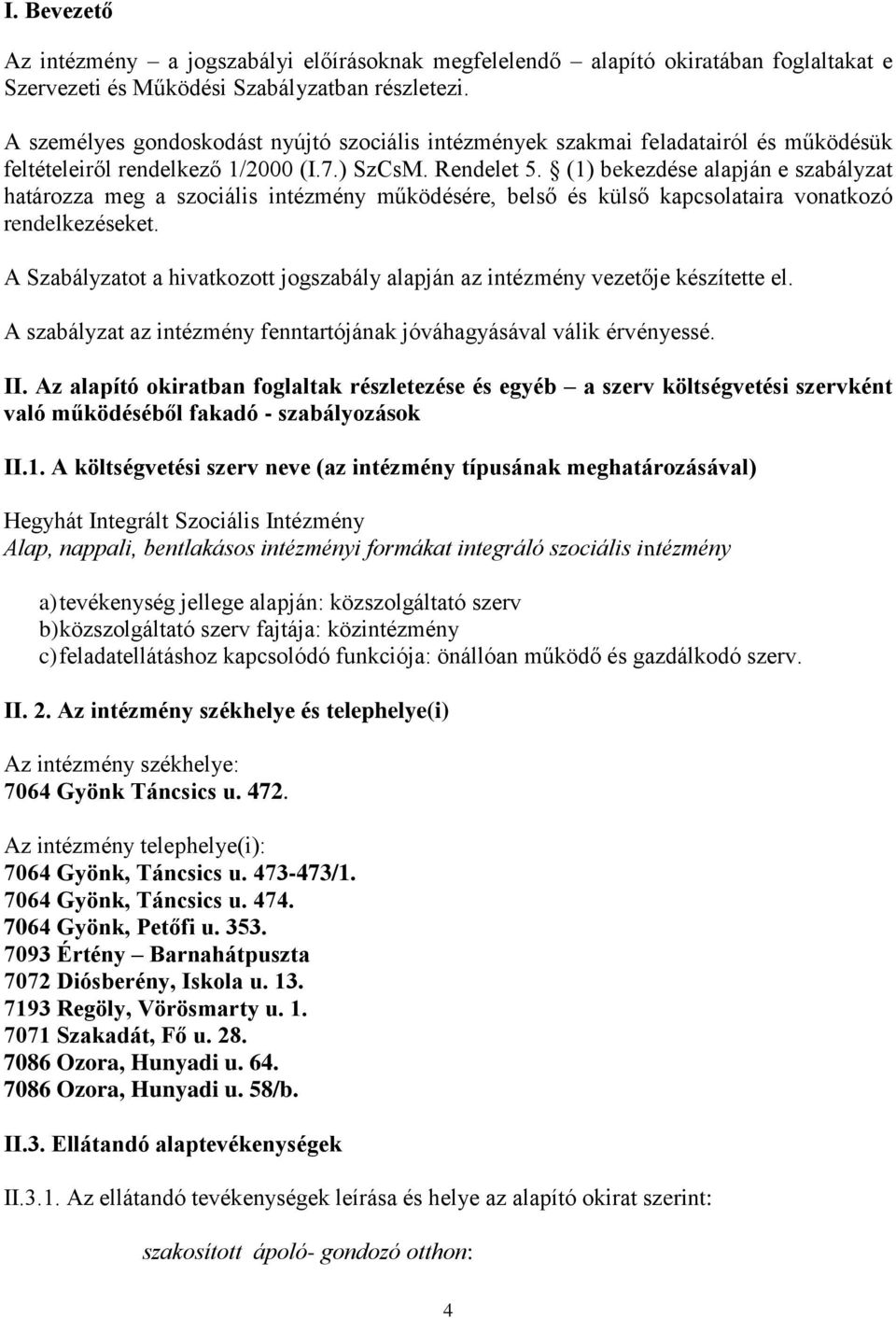 (1) bekezdése alapján e szabályzat határozza meg a szociális intézmény működésére, belső és külső kapcsolataira vonatkozó rendelkezéseket.