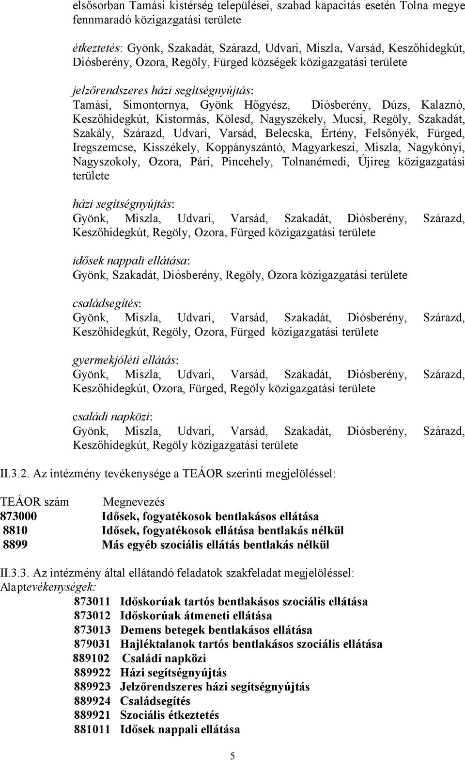 Nagyszékely, Mucsi, Regöly, Szakadát, Szakály, Szárazd, Udvari, Varsád, Belecska, Értény, Felsőnyék, Fürged, Iregszemcse, Kisszékely, Koppányszántó, Magyarkeszi, Miszla, Nagykónyi, Nagyszokoly,