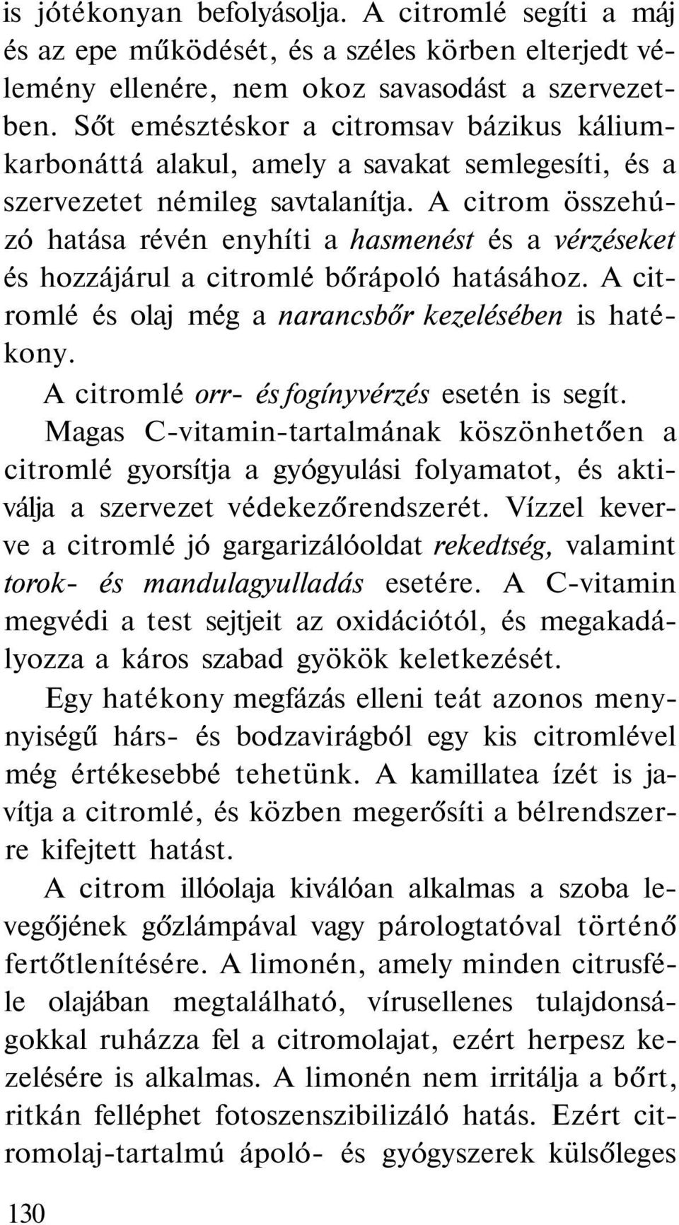 A citrom összehúzó hatása révén enyhíti a hasmenést és a vérzéseket és hozzájárul a citromlé bőrápoló hatásához. A citromlé és olaj még a narancsbőr kezelésében is hatékony.