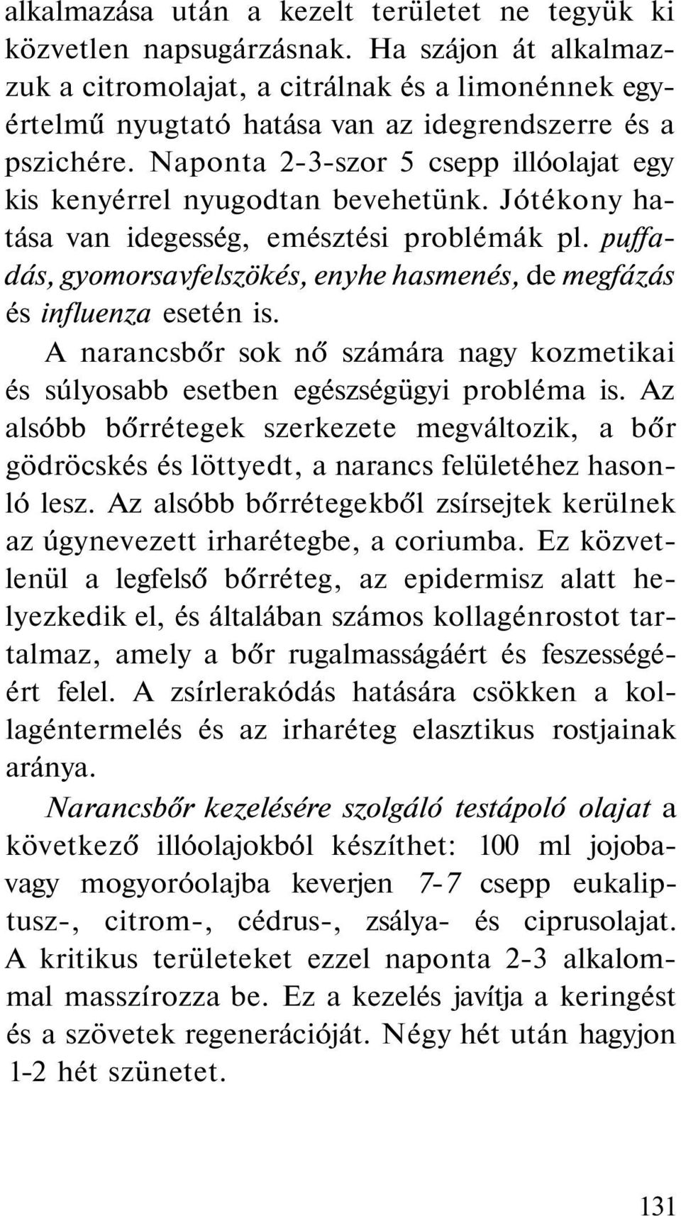 Naponta 2-3-szor 5 csepp illóolajat egy kis kenyérrel nyugodtan bevehetünk. Jótékony hatása van idegesség, emésztési problémák pl.